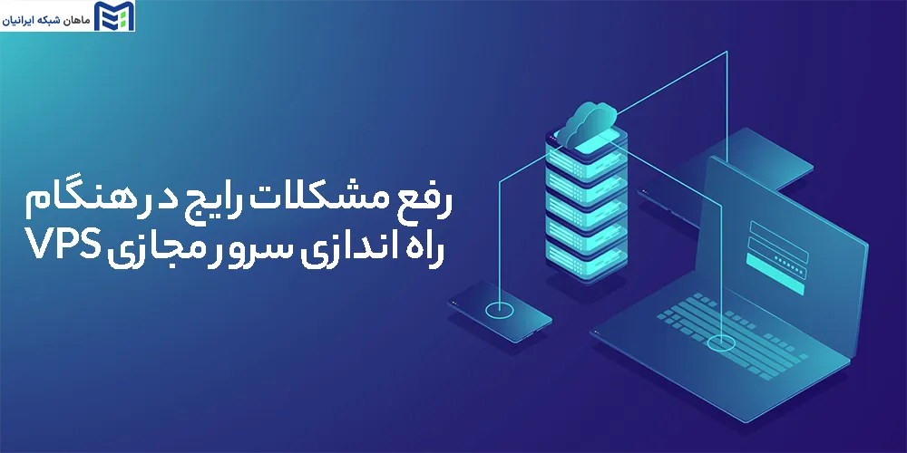 رفع مشکلات رایج در هنگام راه اندازی سرور مجازی VPS