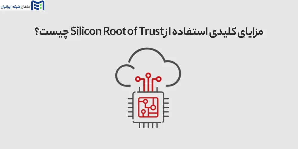 مزایای کلیدی استفاده از Silicon Root of Trust چیست